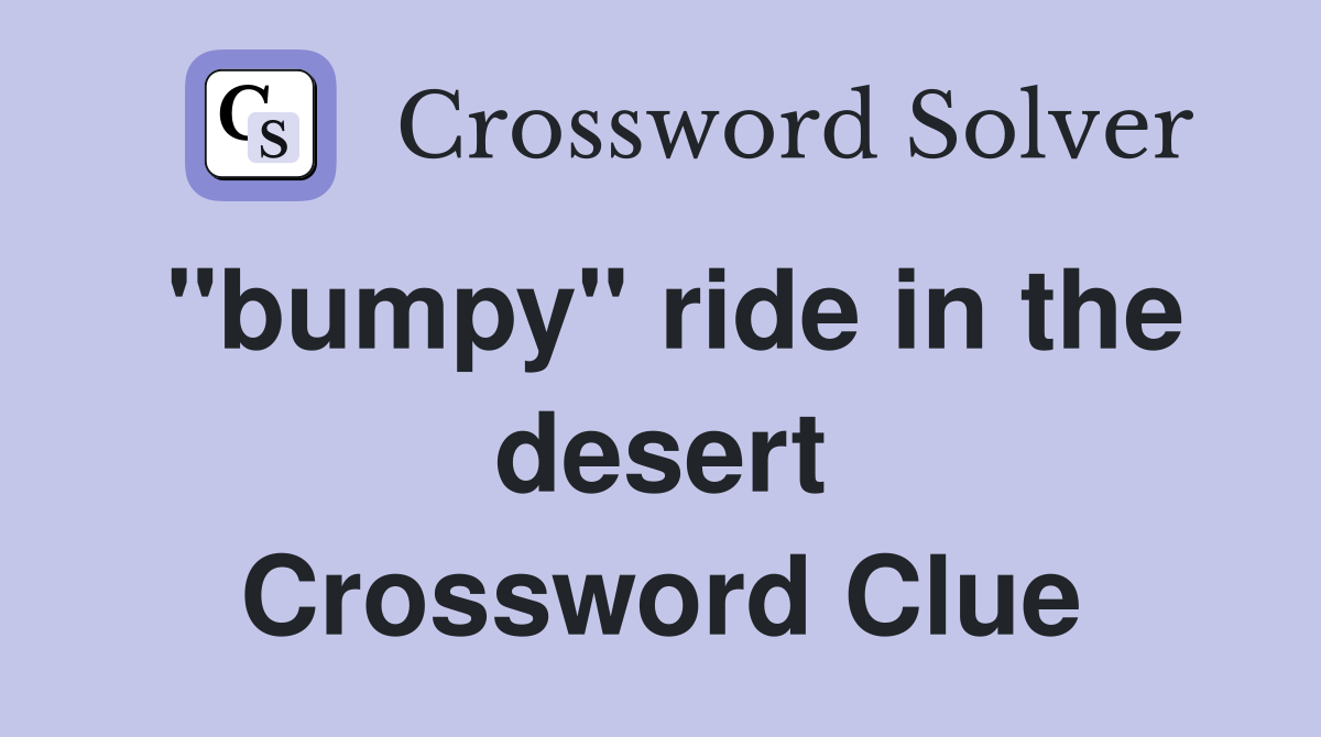 "bumpy" ride in the desert Crossword Clue Answers Crossword Solver